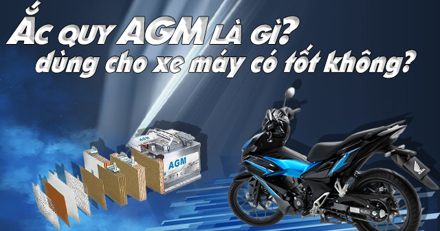 Ắc quy AGM là gì? Dùng cho xe máy có tốt không?