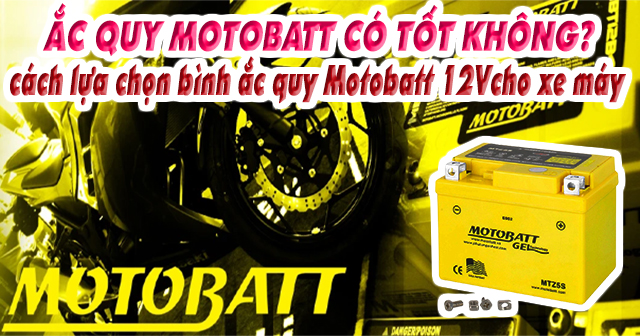 Ắc quy Motobatt có tốt không? Cách lựa chọn bình Motobatt 12V cho xe máy