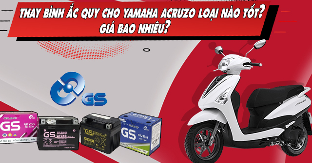 Thay bình ắc quy xe Yamaha Acruzo giá bao nhiêu, loại nào tốt?