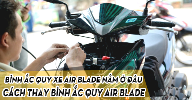 Bình acquy xe Air Blade nằm ở đâu và cách thay ắc quy xe AirBlade