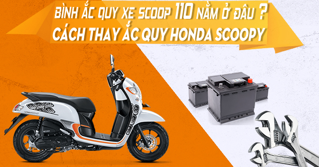 Bình acquy xe Scoopy 110 nằm ở đâu và cách thay ắc quy Honda Scoopy