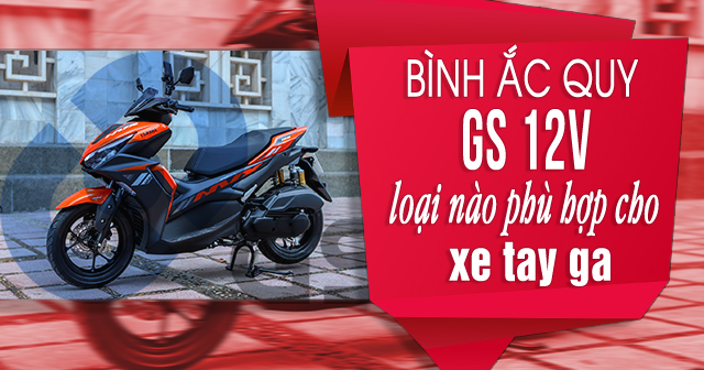 Bình ắc quy GS loại nào phù hợp cho xe tay ga?