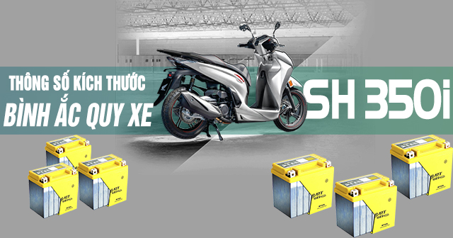 Thông số kích thước bình ắc quy xe SH350i