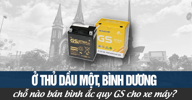 Ở Thủ Dầu Một, Bình Dương chỗ nào bán bình ắc quy GS cho xe máy?